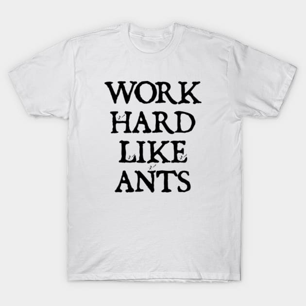 Work Hard Like Ants T-Shirt by  hal mafhoum?